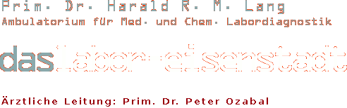 Prim. Dr. Harald R. M. Lang Ambulatorium für Med. und Chem. Labordiagnostik daslabor-eisenstadt Ärztliche Leitung: Prim. Dr. Peter Ozabal
